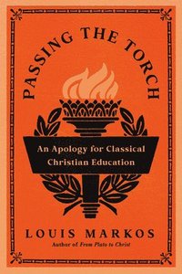 bokomslag Passing the Torch: An Apology for Classical Christian Education