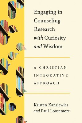 Kristen Kansiewicz, Paul Loosemore - Engaging in Counseling Research with Curiosity and Wisdom: A Christian Integrative Approach, Häftad