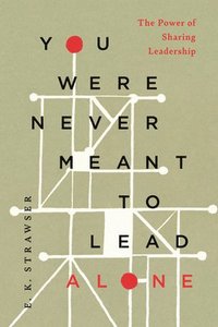 bokomslag You Were Never Meant to Lead Alone: The Power of Sharing Leadership