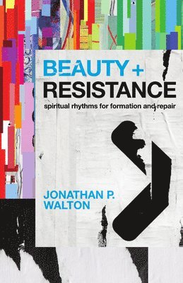 Jonathan P. Walton - Beauty and Resistance: Spiritual Rhythms for Formation and Repair, Häftad