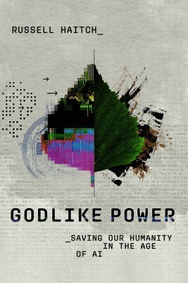 Godlike Power: Saving Our Humanity in the Age of AI