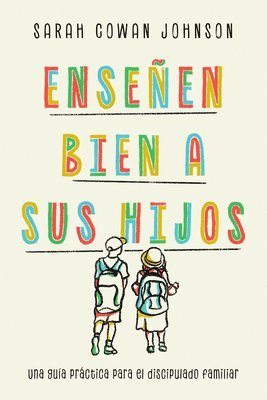 bokomslag Enseñen Bien a Sus Hijos: Una Guía Práctica Para El Discipulado Familiar