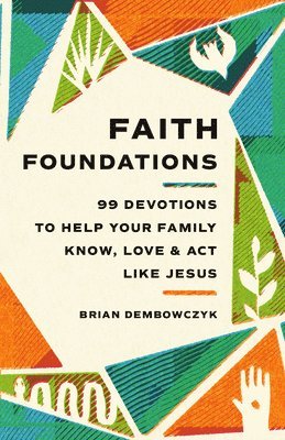 Brian Dembowczyk - Faith Foundations: 99 Devotions to Help Your Family Know, Love, and Act Like Jesus, Häftad