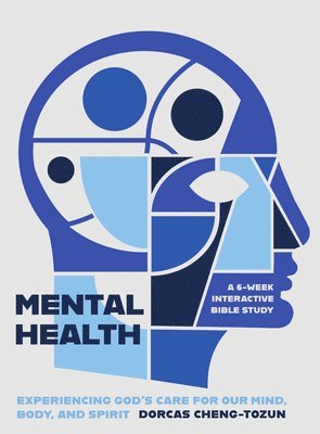 Mental Health: Experiencing God's Care for Our Mind, Body, and Spirit - A 6-Week Interactive Bible Study 1