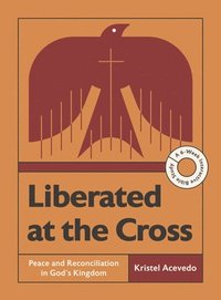 bokomslag Liberated at the Cross: Peace and Reconciliation in God's Kingdom -- A 6-Week Interactive Bible Study with Video Access