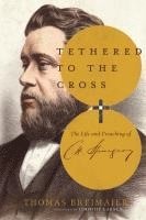 bokomslag Tethered to the Cross: The Life and Preaching of Charles H. Spurgeon