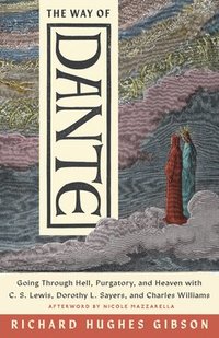 bokomslag The Way of Dante: Going Through Hell, Purgatory, and Heaven with C. S. Lewis, Dorothy L. Sayers, and Charles Williams