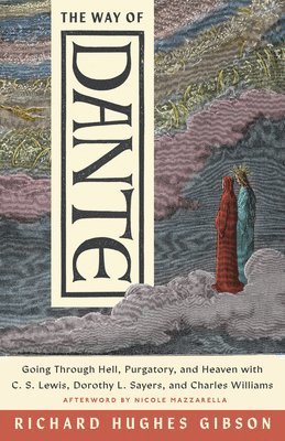 Richard Hughes Gibson - The Way of Dante: Going Through Hell, Purgatory, and Heaven with C. S. Lewis, Dorothy L. Sayers, and Charles Williams, Häftad