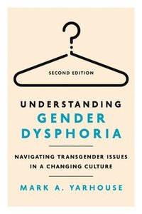 bokomslag Understanding Gender Dysphoria: Navigating Transgender Issues in a Changing Culture