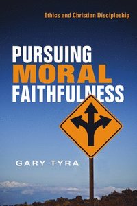 bokomslag Pursuing Moral Faithfulness: Ethics and Christian Discipleship