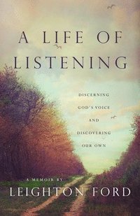 bokomslag A Life of Listening: Discerning God's Voice and Discovering Our Own - A Memoir by Leighton Ford