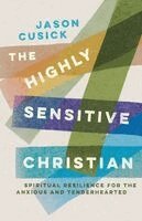 Jason Cusick - The Highly Sensitive Christian: Spiritual Resilience for the Anxious and Tenderhearted, Häftad