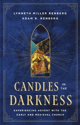 Lynneth Miller Renberg, Adam R. Renberg, Adam R Renberg - Candles in the Darkness: Experiencing Advent with the Early and Medieval Church, Inbunden