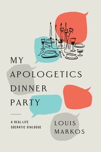 bokomslag My Apologetics Dinner Party: A Real-Life Socratic Dialogue