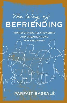 bokomslag The Way of Befriending: Transforming Relationships and Organizations for Belonging