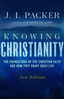 Knowing Christianity: The Foundations of the Christian Faith and How They Shape Daily Life