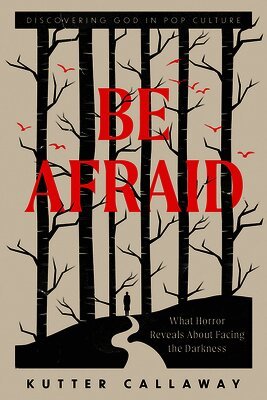 Kutter Callaway, Kutter Callaway - Be Afraid: What Horror Reveals About Facing the Darkness, Häftad