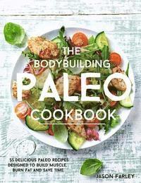 bokomslag The Bodybuilding Paleo Cookbook: 55 Delicious Paleo Diet Recipes Designed To Build Muscle, Burn Fat and Save Time