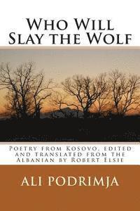 bokomslag Who Will Slay the Wolf: Poetry from Kosovo, Edited and Translated from the Albanian by Robert Elsie