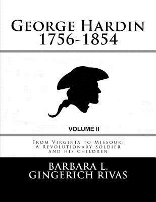 Barbara L. Gingerich Rivas - George Hardin 1756-1854: From Virginia to Missouri A Revolutionary Soldier and his children Volume Two, Häftad