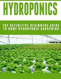bokomslag Hydroponics: The Definitive Beginners Guide To Home Hydroponic Gardening