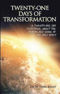W. Terry Bailey - Twenty-One Days of Transformation: A Twenty-One Day Devotional About The Person and Work of the Holy Spirit, Häftad