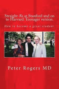 bokomslag Straight A's at Stanford and on to Harvard. Student-Teenager version, Abridged.: How to become a great student.