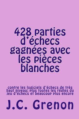 428 parties d'echecs gagnees avec les pieces blanches: contre les logiciels d'échecs de très haut niveau 1