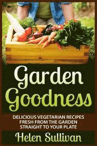bokomslag Garden Goodness: Delicious Vegetarian Recipes Fresh from the Garden Straight to Your Plate