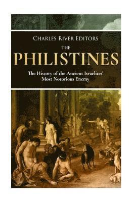 The Philistines: The History of the Ancient Israelites' Most Notorious Enemy 1