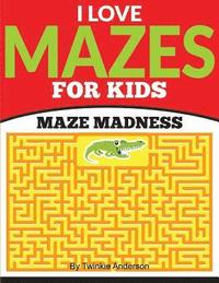 bokomslag I Love Mazes For Kids (Maze Madness)