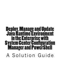 bokomslag Deploy, Manage and Update Java Runtime Environment in the Enterprise with System Center Configuration Manager and PowerShell