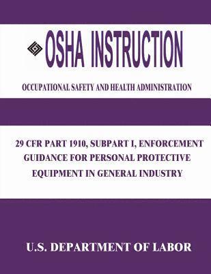 bokomslag OSHA Instruction: 29 CFR Part 1910, Subpart I, Enforcement Guidance for Personal Protective Equipment in General Industry