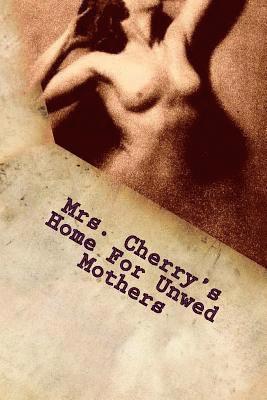 Mrs. Cherry's Home For Unwed Mothers: Part 1 1