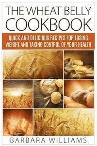 bokomslag The Wheat Belly Cookbook: Quick and Delicious Recipes for Losing Weight and Taking Control of Your Health