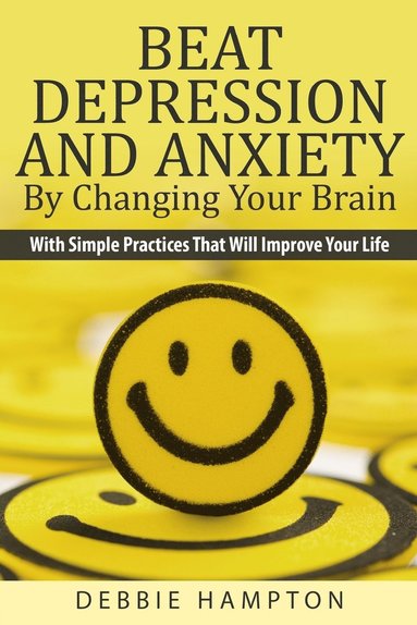 bokomslag Beat Depression And Anxiety By Changing Your Brain