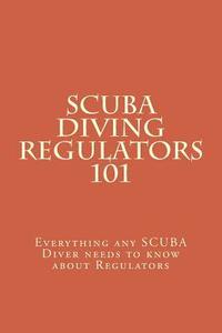 bokomslag SCUBA Diving Regulators 101: Every thing any SCUBA Diver needs to know about Regulators