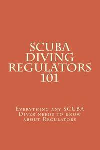 bokomslag SCUBA Diving Regulators 101: Every thing any SCUBA Diver needs to know about Regulators