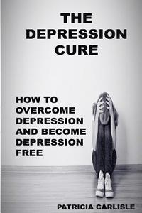 bokomslag The Depression Cure: How to overcome depression and become depression free