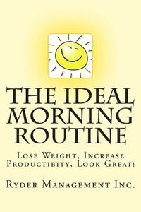 bokomslag The Ideal Morning Routine: Lose Weight, Increase Productivity, Look Great