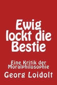 bokomslag Ewig lockt die Bestie: Eine Kritik der Moralphilosophie