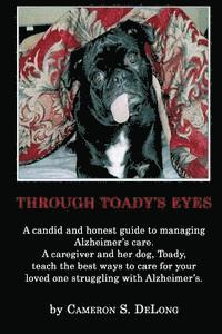 bokomslag Through Toady's Eyes: A candid and honest guide to managing Alzheimer's care. A caregiver administrator and her dog Toady teach the best way