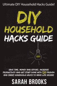 bokomslag DIY Household Hacks: Ultimate DIY Household Hacks Guide! Save Time, Money And Effort, Increase Productivity And Get Stuff Done With 120 Pro