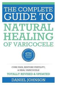bokomslag The Complete Guide to Natural Healing of Varicocele: Varicocele natural treatment without surgery
