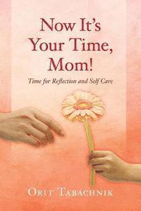 bokomslag Now It's Your Time, Mom!: Time for Reflection and Self-Care