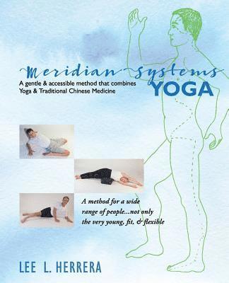 Lee L. Herrera - Meridian Systems Yoga: A Gentle & Accessible Method That Combines Yoga & Traditional Chinese Medicine, Häftad
