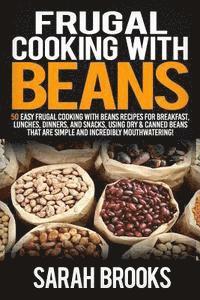 bokomslag Frugal cooking with beans: 50 Easy Frugal Cooking With Beans Recipes for Breakfast, Lunches, Dinners, and Snacks, Using Dry & Canned Beans That A