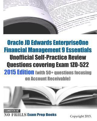 Oracle JD Edwards EnterpriseOne Financial Management 9 Essentials Unofficial Self-Practice Review Questions covering Exam 1Z0-522: 2015 Edition (with 1