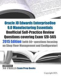 bokomslag Oracle JD Edwards EnterpriseOne 9.0 Manufacturing Essentials Unofficial Self-Practice Review Questions covering Exam 1Z0-565: 2015 Edition (with 50+ q