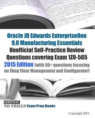 Oracle JD Edwards EnterpriseOne 9.0 Manufacturing Essentials Unofficial Self-Practice Review Questions covering Exam 1Z0-565: 2015 Edition (with 50+ q 1